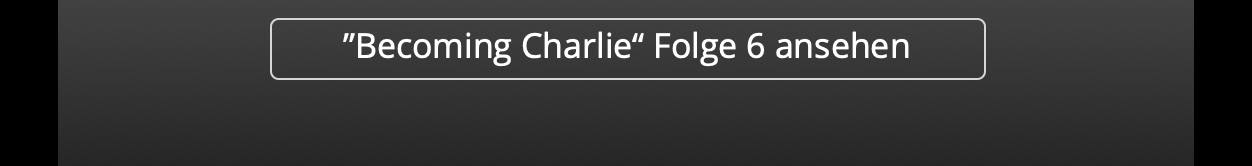 ”Becoming Charlie” Folge 6 ansehen