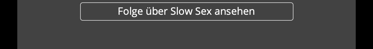 Folge über Slow Sex ansehen