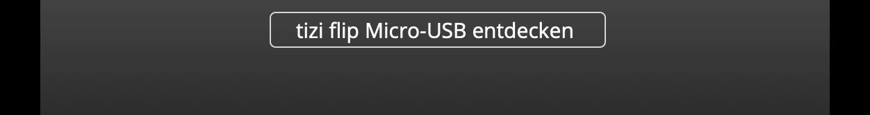 tizi flip Micro-USB entdecken